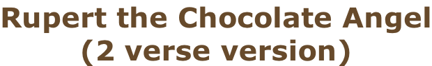 Rupert the Chocolate Angel (2 verse version)