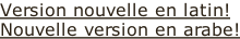 Version nouvelle en latin! Nouvelle version en arabe!